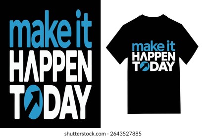 Motivational T-Shirt Design: "Make it Happen Today", t shirt design