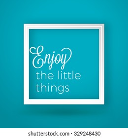 Motivational Typographic Quote - Enjoy the little things. Vector Typographic Background Design