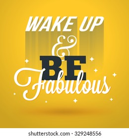 Motivational Typographic Quote - Wake up and be fabulous. Vector Typographic Background Design