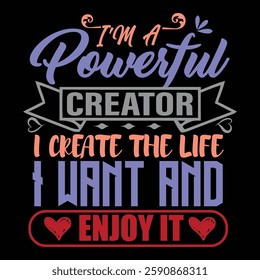 A motivational typography design saying 'I’m a powerful creator, I create the life I want and enjoy it'.