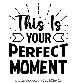 Motivational typography lettering quotes saying this is your perfect moment. Can be printed as t-shirt, poster, greeting cards, gift or room and office decoration