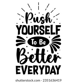 Motivational typography lettering quotes saying push yourself to be better everyday. Can be printed as t-shirt, poster, greeting cards, gift or room and office decoration