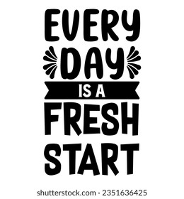 Motivational typography lettering quotes saying every day is a fresh start. Can be printed as t-shirt, poster, greeting cards, gift or room and office decoration