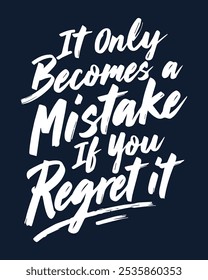 Motivational typography with the phrase It Only Becomes a Mistake If You Regret It. Inspiring design, perfect for posters, apparel, and personal growth themes.