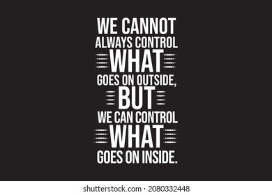 Motivational typography quote design template " we cannot always control what goes outside  but we can control what goes on inside"