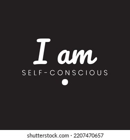 Motivational Typography Quote For Social Media. I am Self Conscious. Self love Vector Design With Black Background For Printable wall art