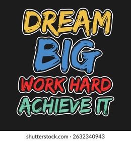 Motivational typography sticker design with colorful bold text “Dream Big Work Hard Achieve It” on dark background. Ideal for t-shirt, poster, banner, and digital use.