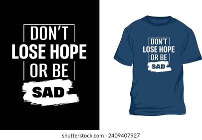 Motivational Typography T-shirt Design, Best T-shirt Design, Don't Lose Hope Or Be Sad Design