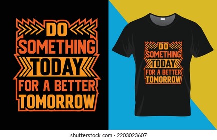 Motivational typography t-shirt design, Do something today for a better tomorrow. Perfect for print items and bags, posters, cards, vector illustration. 