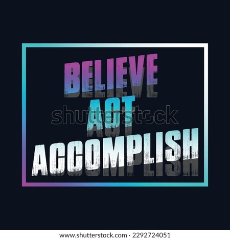 Motivational typography t-shirt design featuring the quote Believe, act, accomplish