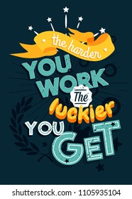 Motivational typography vector poster, The harder you work the luckier you get