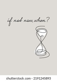 Motivational vector poster with one line continuous phrase If Not Now, When? with hourglass icon drawing. Hand written slogan. Lettering, text design for print, banner, wall art, card. Time concept.