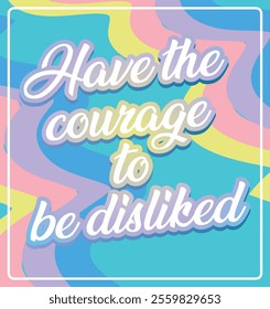 Motivational Wavy Typography Design - 'Have the Courage to Be Disliked' in Pastel Colors