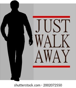 motivational word "just walk away" vector design contains a silhouette image of a man walking. can be used to design t-shirts, posters and other prints