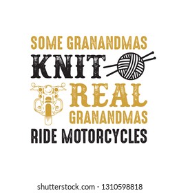 Motorcycle quote and saying. Some grandmas knit real, good for print design