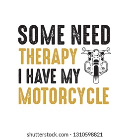 Motorcycle quote and saying. Some need therapy I have my motorcycle, good for print design