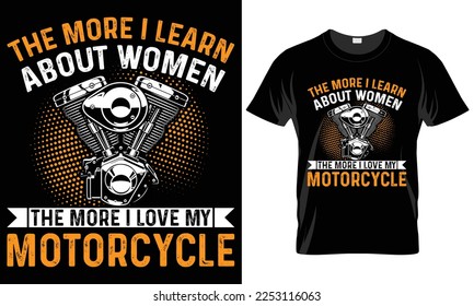 Motorcycle Typography T-shirt Vector Design. The more I learn about women. motivational and inscription quotes.perfect for print item and bags, posters, cards. isolated on black background