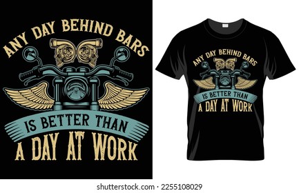 Motorcycle Typography T-shirt Vector Design. any behind bars is better than a day at work. motivational and inscription quotes. perfect for print items and. isolated on black background