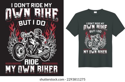  Motorcycle Typography T-shirt Vector Design. I don't ride my own bike. motivational and inscription quotes. perfect for print items and bags, posters, and cards. isolated on black background
