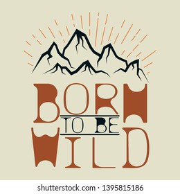 Mountain theme. Born to be wild. Emblem and print for printing on T-shirts, posters, stickers, cards, etc. Vector image.