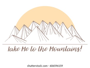 Mountains in the background of the sun. The inscription: Take Me to the Mountains. Vector illustration of a sketch style.
