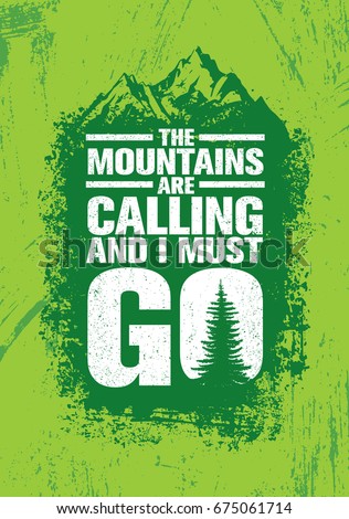 The Mountains Are Calling And I Must Go. Outdoor Adventure Inspiring Motivation Quote. Vector Typography Banner Design Concept On Grunge Texture Rough Background