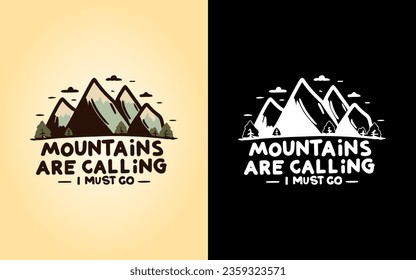 Mountains are calling, I must go t-shirt design. Vector illustration. Typography quotes about hiking for poster, banner, tee design, gift card