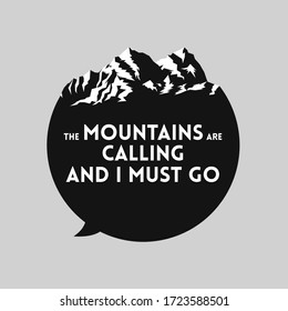 Mountains landscape on the top of the black message bubble silhouette with quotation the mountains are calling and I must go. Tourism outdoor adventures sticker or t-shirt design template. Vector 