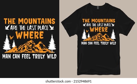 The Mountains Are
 The Last Place Where Man Can Feel Truly Wild T-shirt Design .