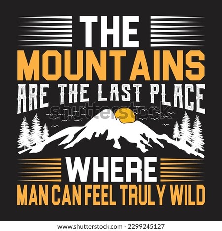 the mountains are the last place where man can feel truly wild T Shirt Design