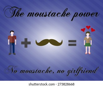 The moustache power card or poster. Man plus moustache equals girlfriend concept