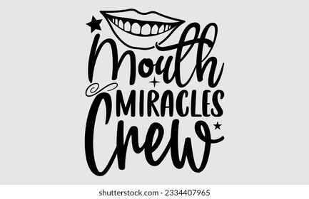 Mouth Miracles Crew- Dentist t-shirt design, Calligraphy graphic design, eps, svg Files for Cutting, greeting card template with typography text white background. svg