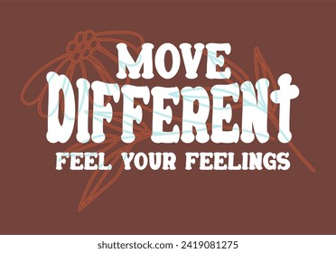 Move different feel your feelings vintage typography, beautiful flowers. Vector illustration design for fashion graphics, t shirt prints, posters.