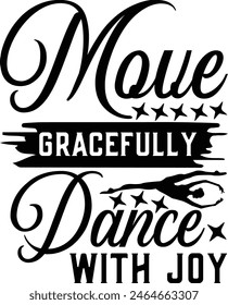 Move gracefully dance with joy-Dancing  t-shirt Design, Dance Quotes, Hand Drawn Vintage Hand Lettering, Poster Vector Design Template, 