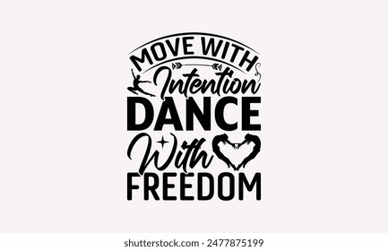 Move With Intention Dance With Freedom - Dancing T-shirt Design, Handmade Lettering Design For Card Template, Text Banners, Modern Calligraphy, Cards And Posters, Mugs, Notebooks, EPS-10.