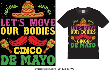 Let’s move our bodies Cinco de mayo. Cinco de mayo t shirt design vector template. Cinco de mayo motivational quote trending festival t shirt design. This t shirt design ready for any print item.
