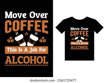 Move Over Coffee This Is A Job For Alcohol Print Ready T-Shirt Design