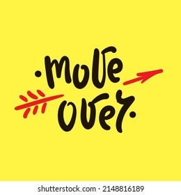 Move over - simple funny inspire motivational quote. Youth slang. Hand drawn lettering. Print for inspirational poster, t-shirt, bag, cups, card, flyer, sticker, badge. Cute funny vector writing