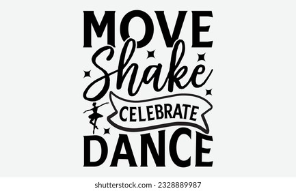 Move Shake Celebrate Dance - svg typography t-shirt design, Hand-drawn lettering phrase, SVG t-shirt design, Calligraphy t-shirt design, White background, Handwritten vector. eps 10.