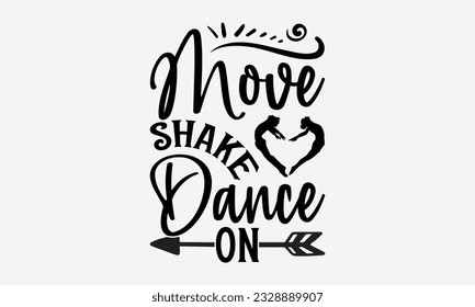 Move Shake Dance On - svg typography t-shirt design, Hand-drawn lettering phrase, SVG t-shirt design, Calligraphy t-shirt design, White background, Handwritten vector. eps 10.