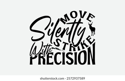 Move Silently Strike With Precision - Hunting T-Shirt Design, Hand Drawn Lettering Phrase Isolated On White Background, Bags, Stationary As A Poster.