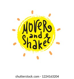 Mover and Shaker - simple inspire and motivational quote. English idiom, lettering. Print for inspirational poster, t-shirt, bag, cups, card, flyer, sticker, badge. Cute and funny vector sign