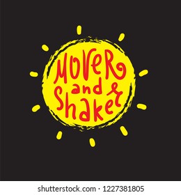 Mover and Shaker - simple inspire and motivational quote. English idiom, lettering. Print for inspirational poster, t-shirt, bag, cups, card, flyer, sticker, badge. Cute and funny vector sign