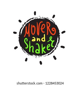 Mover and Shaker - simple inspire and motivational quote. English idiom, lettering. Print for inspirational poster, t-shirt, bag, cups, card, flyer, sticker, badge. Cute and funny vector sign