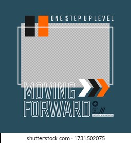 Moving forward, modern and stylish typography slogan. Abstract design with the blank placement for image content. Vector print tee shirt, social media post, poster and more uses. Global swatches.