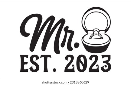 Mr. Est. 2023 - Wedding Ring T shirt Design, Handmade calligraphy vector illustration, for prints on bags, cups, card, posters.