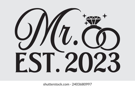 Mr.  Est. 2023 - Wedding Ring T-Shirt Design, Handmade calligraphy vector illustration, For the design of postcards, Cutting Cricut and Silhouette, EPS 10.