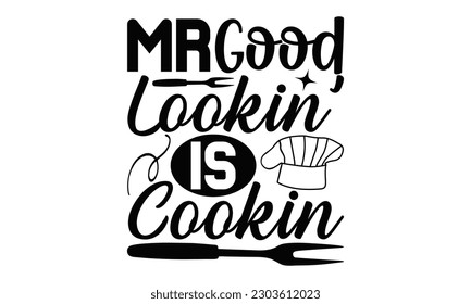 Mr Good Lookin’ Is Cookin - Barbecue SVG Design, Calligraphy t shirt design, Illustration for prints on t-shirts, bags, posters, cards and Mug.
