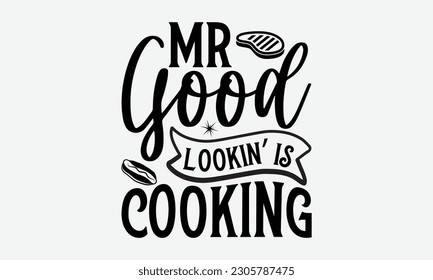 Mr good lookin’ is cooking - Barbecue svg typography t-shirt design Hand-drawn lettering phrase, SVG t-shirt design, Calligraphy t-shirt design,  White background, Handwritten vector. eps 10. svg
