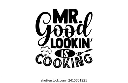 Mr. good lookin’ is cooking - Barbecue T-Shirt Design, Modern calligraphy, Vector illustration with hand drawn lettering, posters, banners, cards, mugs, Notebooks, white background. svg